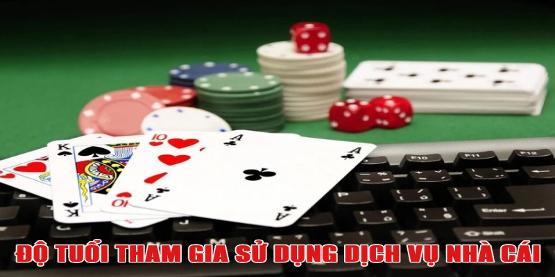 Độ tuổi tối thiểu để tham gia sử dụng dịch vụ nhà cái